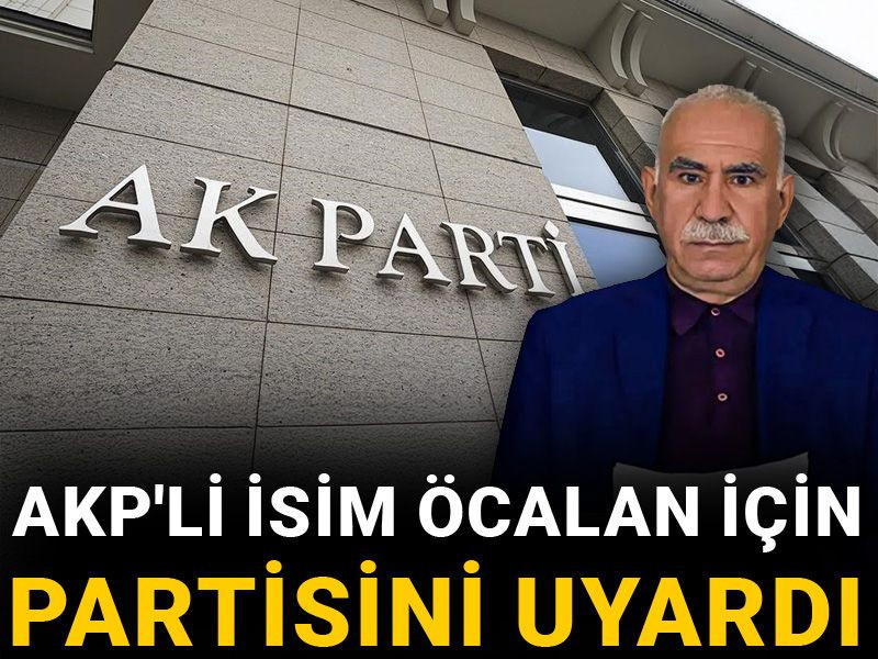 AKP'li isim Öcalan için partisini uyardı