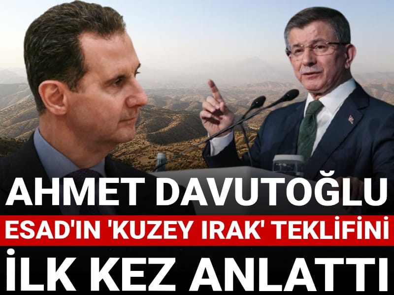 Davutoğlu Esad'ın 'Kuzey Irak' teklifini ilk kez anlattı: Şiddetle karşı çıktım