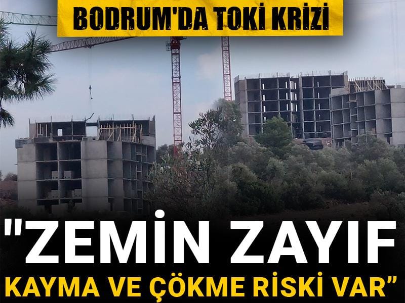 Muğla'da TOKİ krizi: Zemin zayıf, kayma ve çökme riski var!