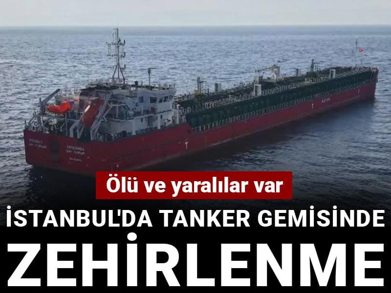 İstanbul'da tanker gemisinde zehirlenme: Ölü ve yaralılar var