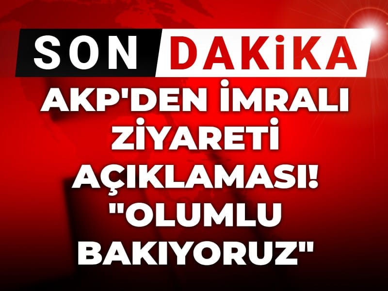 Son Dakika | AKP'den İmralı ziyareti açıklaması! "Olumlu bakıyoruz"