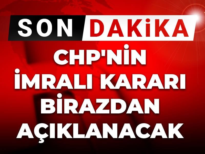 Son Dakika | CHP'nin İmralı kararı birazdan açıklanacak
