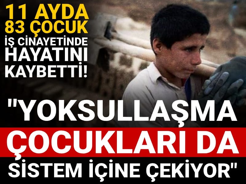 11 ayda 83 çocuk iş cinayetinde hayatını kaybetti! Yoksullaşma çocukları da sistem içine çekiyor