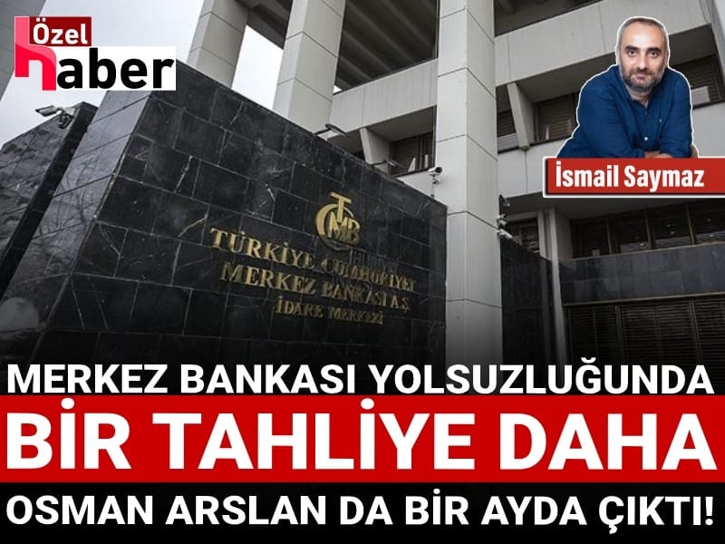Merkez Bankası yolsuzluğunda bir tahliye daha: Emrah Şener'den sonra Osman Arslan da bir ayda çıktı