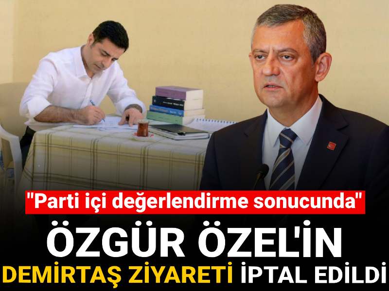 Özgür Özel'in Demirtaş'ı ziyareti iptal edildi: Parti içi değerlendirmeler sonucunda...
