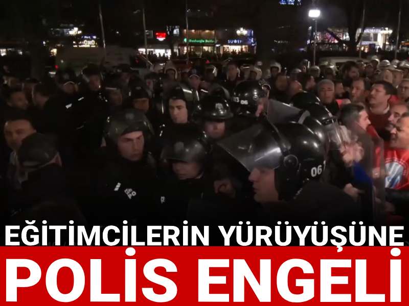 Eğitimcilerin yürüyüşüne polis engeli!
