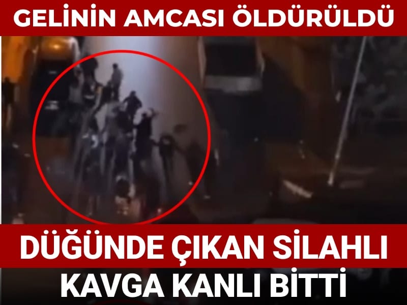 Düğünde çıkan silahlı kavga kanlı bitti: Gelinin amcası öldü