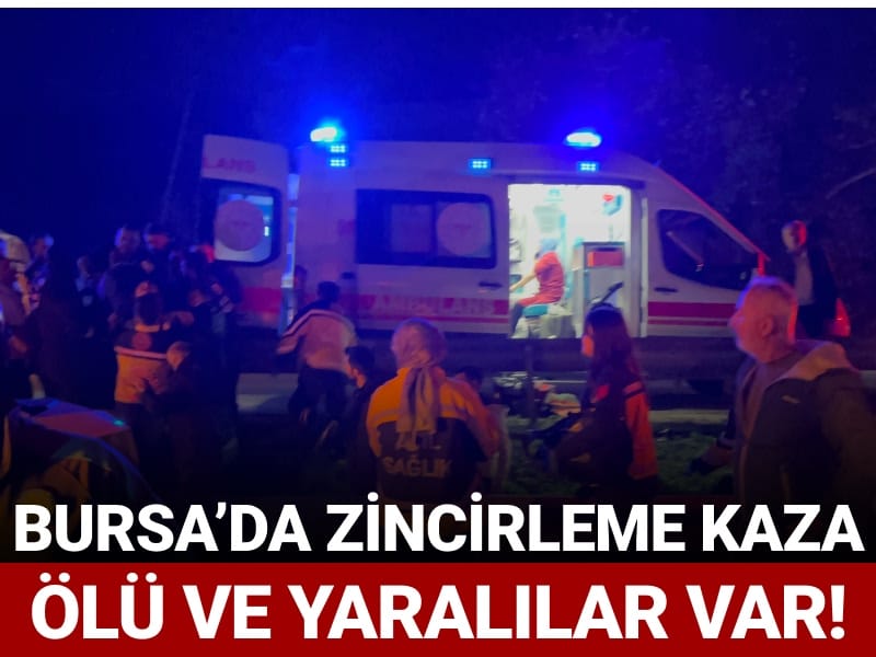 Bursa'da zincirleme kaza: Ölü ve yaralılar var