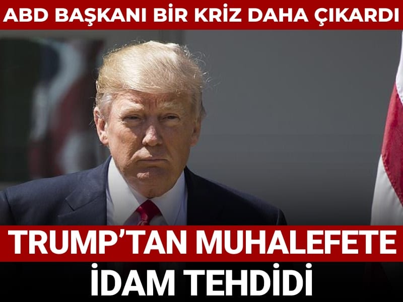 Trump’tan muhalefete idam tehdidi