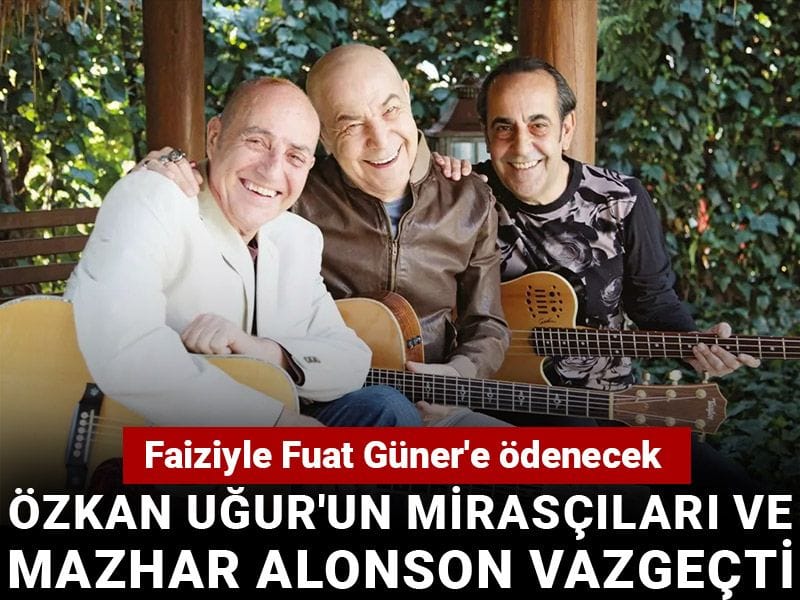 Özkan Uğur'un mirasçıları ve Mazhar Alonson vazgeçti: Faiziyle Fuat Güner'e ödenecek