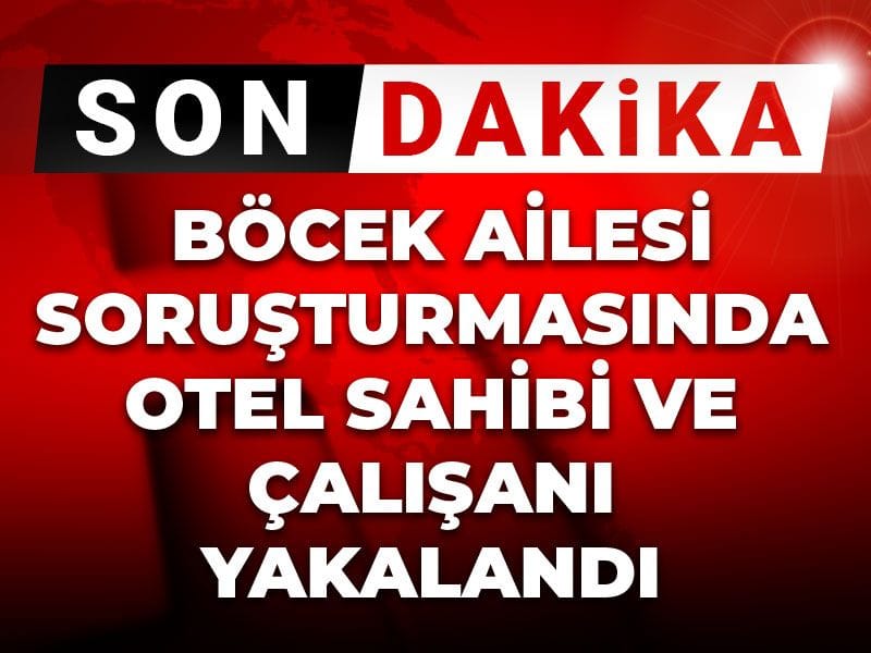 Son dakika | Böcek ailesi soruşturmasında otel sahibi ve çalışanı yakalandı