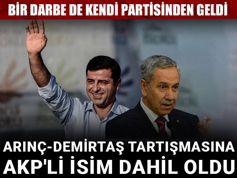 Bülent Arınç - Demirtaş tartışmasına AKP'li isim dahil oldu: Bir darbe de kendi partisinden geldi