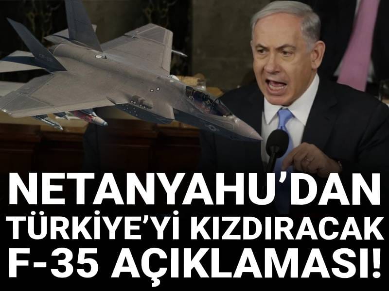 Netanyahu’dan Türkiye’yi kızdıracak F-35 açıklaması!