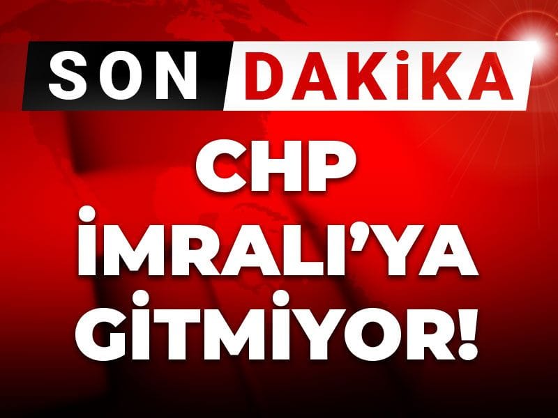 Son dakika | CHP İmralı'ya gitmiyor!