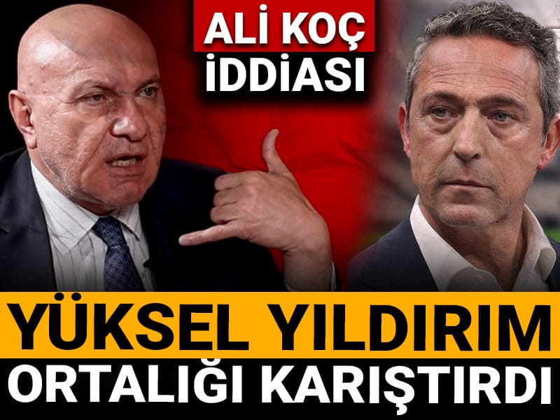 Ali Koç için flaş iddia: Yüksel Yıldırım ortalığı karıştırdı