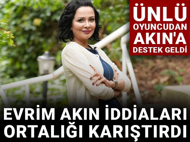 Evrim Akın iddiaları ortalığı karıştırdı: Ünlü oyuncudan Akın'a destek geldi