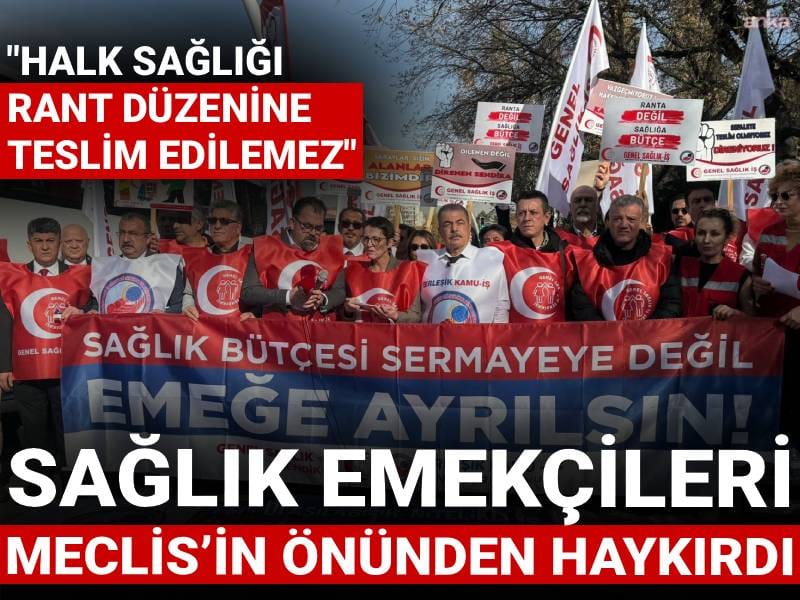 Sağlık emekçileri Meclis’in önünden haykırdı: Halk sağlığı rant düzenine teslim edilemez