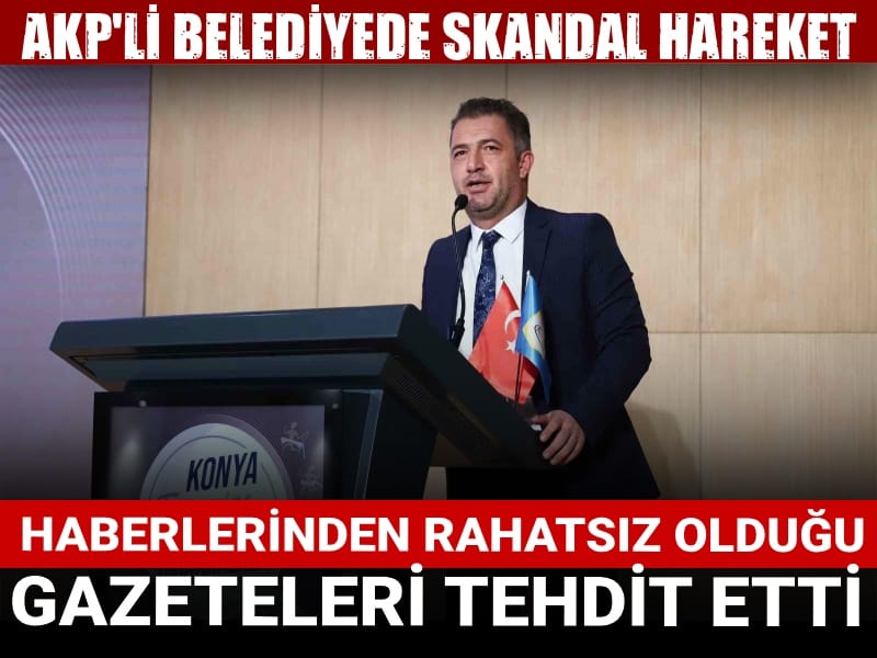AKP'li belediyede skandal hareket: Haberlerinden rahatsız olduğu gazeteleri tehdit etti