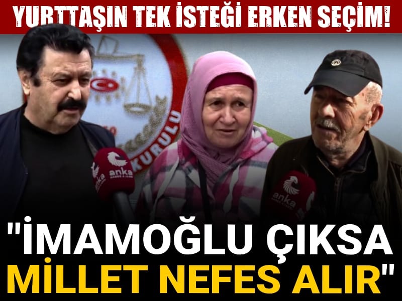 Yurttaşın talebi erken seçim: İmamoğlu çıksa millet nefes alır