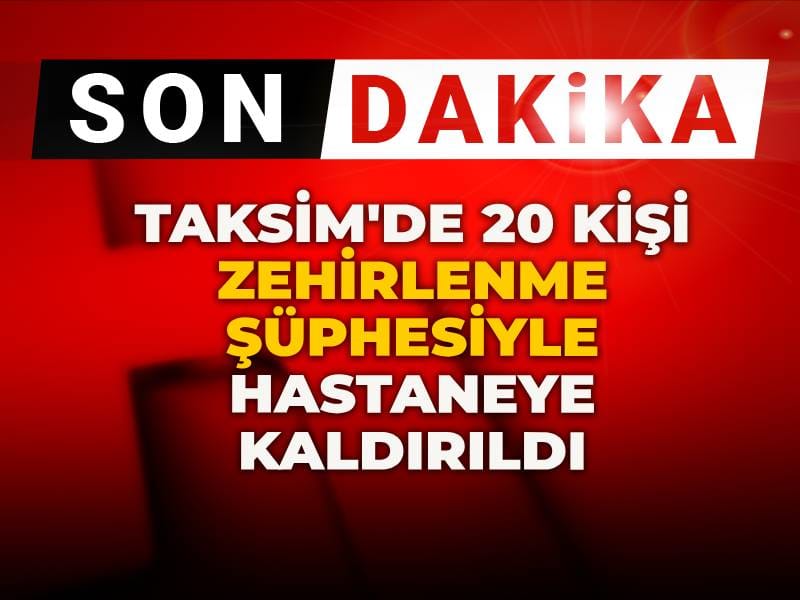 Son dakika|Taksim'de 20 kişi zehirlenme şüphesiyle hastaneye kaldırıldı