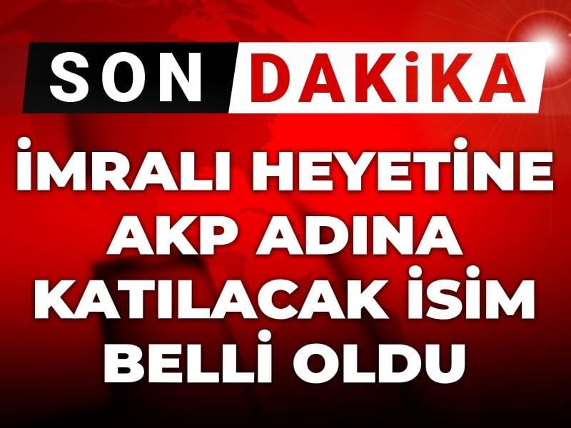 SON DAKİKA|İmralı'ya gidecek AKP'li isim belli oldu