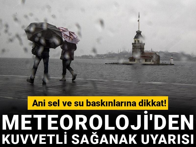 Meteoroloji'den kuvvetli sağanak uyarısı: Ani sel ve su baskınlarına dikkat!