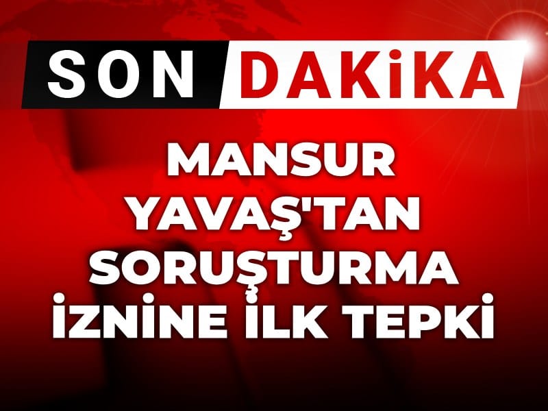 Son Dakika | Mansur Yavaş'tan soruşturma iznine ilk tepki