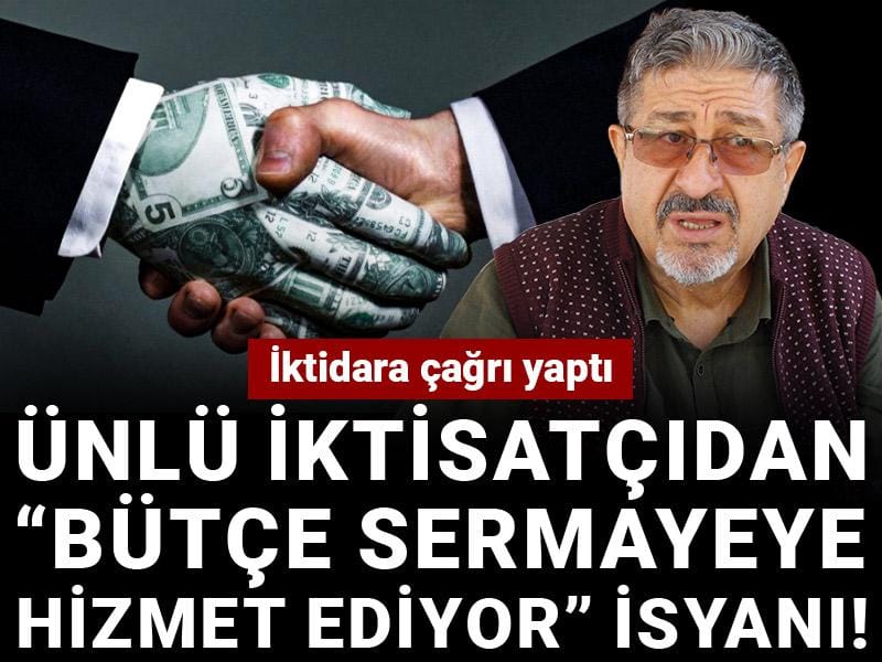 Ünlü iktisatçıdan “Bütçe sermayeye hizmet ediyor” isyanı! İktidara çağrı yaptı