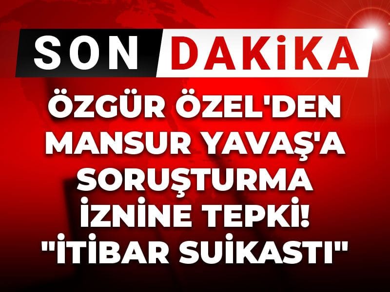 Son Dakika | Özgür Özel'den Mansur Yavaş'a soruşturma iznine tepki! "İtibar suikastı"