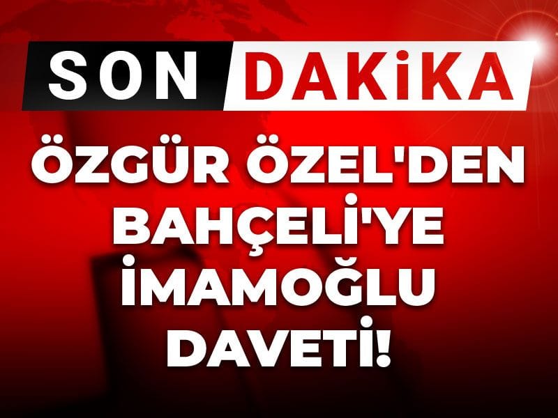 Son Dakika | Özgür Özel'den Bahçeli'ye İmamoğlu daveti!