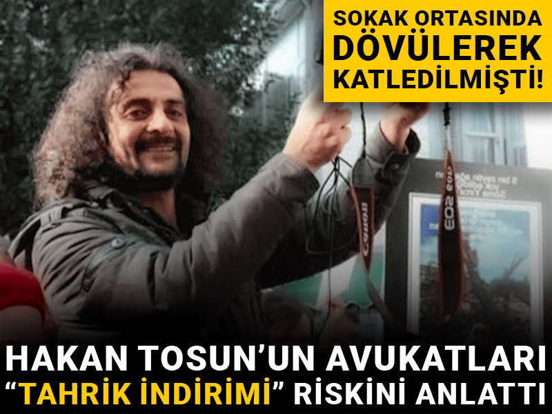 Sokak ortasında dövülerek katledilmişti! Hakan Tosun’un avukatları “tahrik indirimi” riskini anlattı