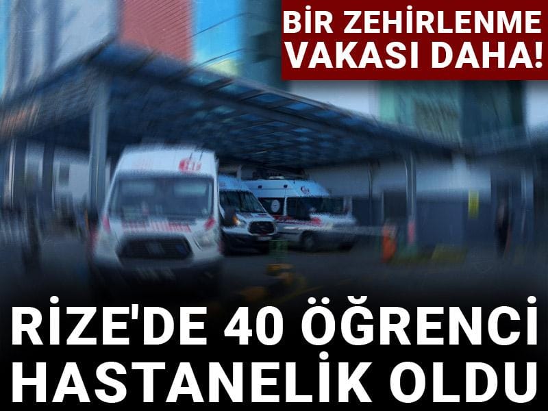 Bir zehirlenme vakası daha! Rize'de 40 öğrenci hastanelik oldu