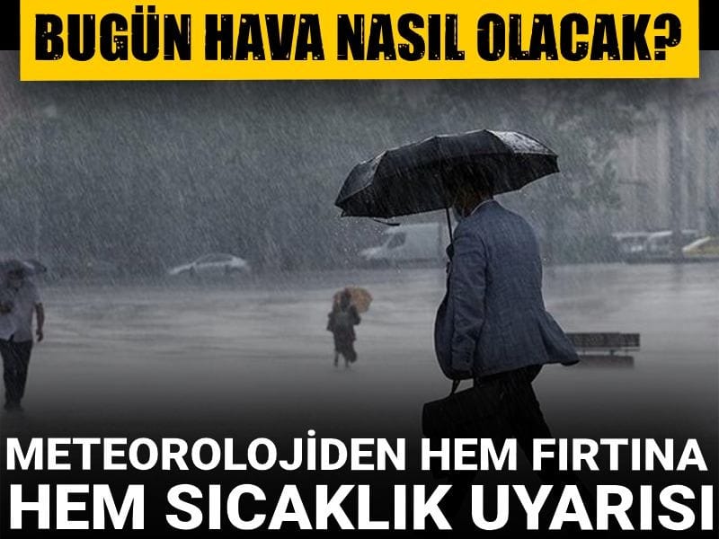 Meteorolojiden hem fırtına hem sıcaklık uyarısı: Bugün hava nasıl olacak?