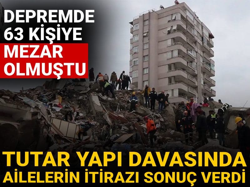 Depremde 63 kişiye mezar olmuştu! Tutar Yapı davasında ailelerin itirazı sonuç verdi