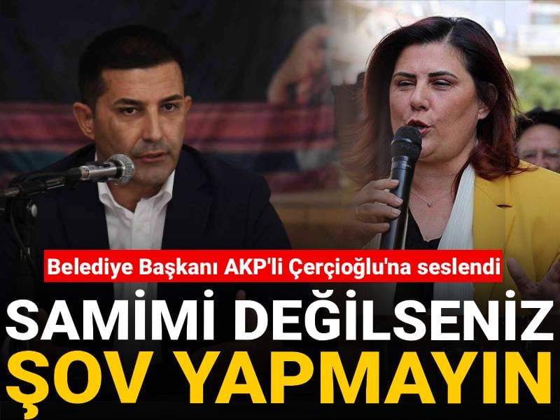 Kuşadası Belediye Başkanı Günel Çerçioğlu'na seslendi: Samimi değilseniz şov yapmayın