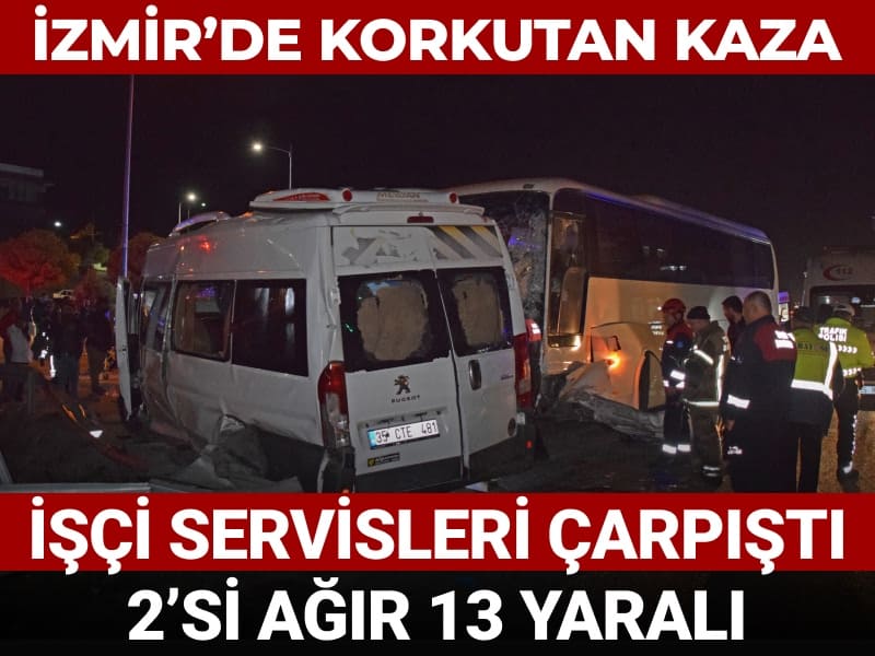 İzmir’de korkutan kaza! İşçi servisleri çarpıştı: 2’si ağır 13 yaralı