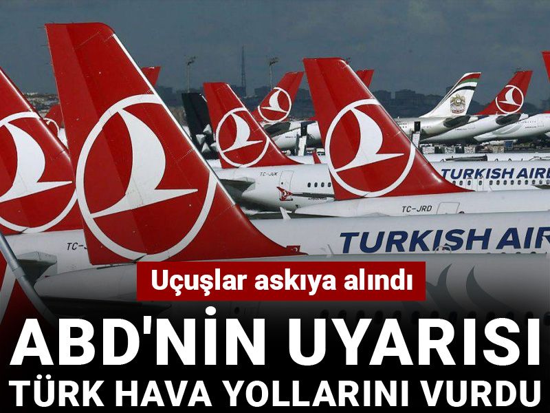 ABD'nin uyarısı Türk Hava Yollarını vurdu! Uçuşlar askıya alındı