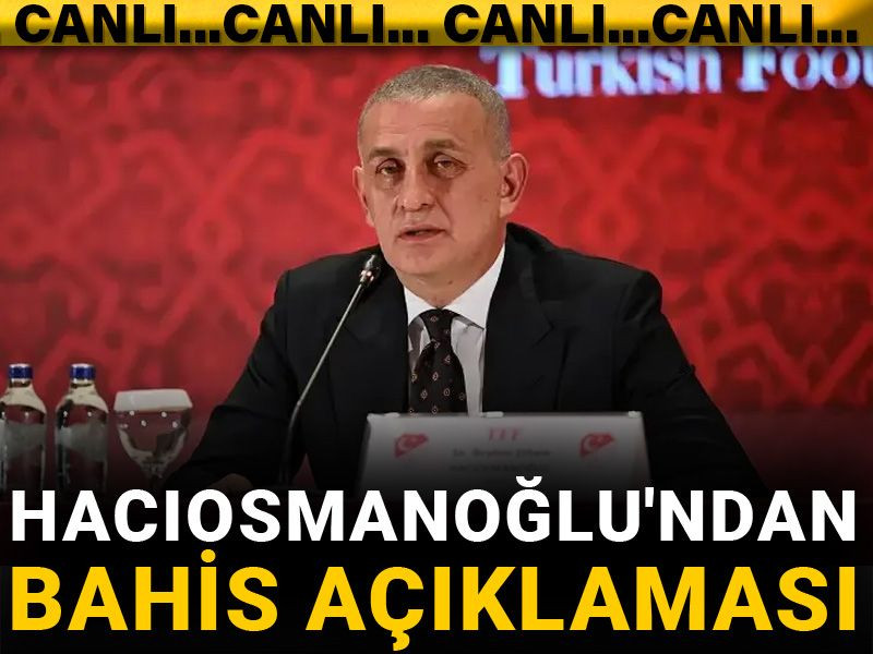 Hacıosmanoğlu bahis soruşturmasındaki son durumu açıkladı