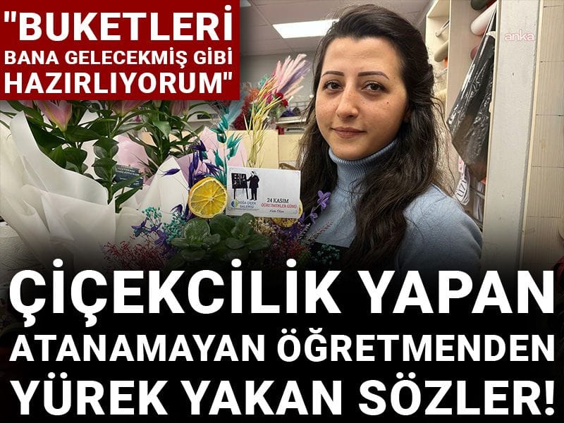 Çiçekcilik yapan atanamayan öğretmenden yürek yakan sözler! "Buketleri bana gelecekmiş gibi hazırlıyorum"