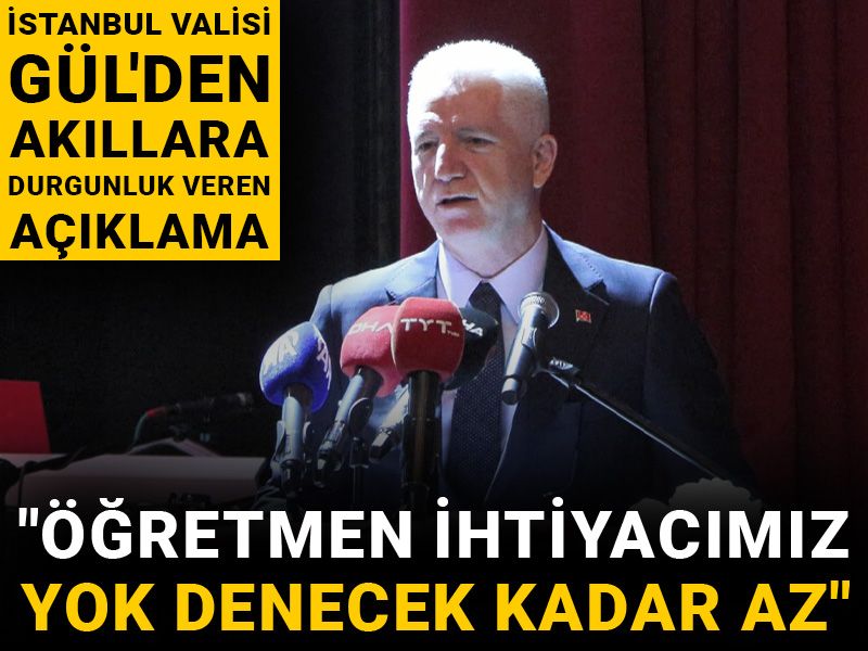 İstanbul Valisi Gül'den akıllara durgunluk veren açıklama: Öğretmen ihtiyacımız yok denecek kadar az