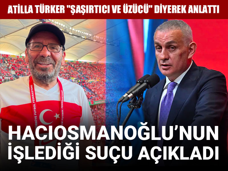 Atilla Türker Hacıosmanoğlu'nun işlediği suçu açıkladı