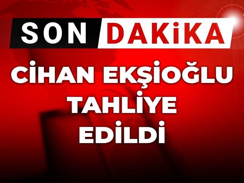 Son Dakika| Cihan Ekşioğlu tahliye edildi