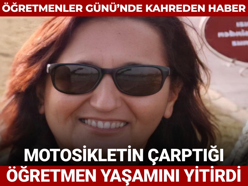 Öğretmenler Günü’nde kahreden haber: Motosikletin çarptığı öğretmen hayatını kaybetti
