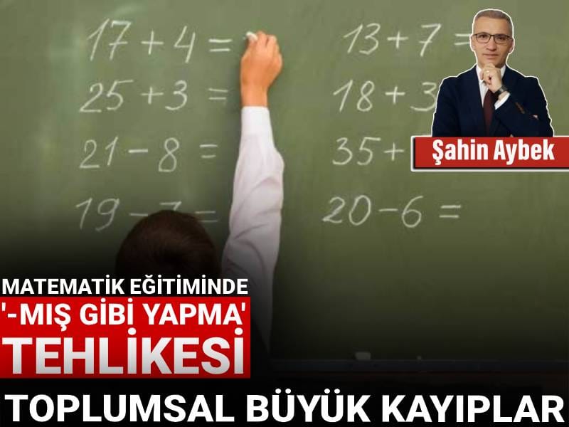 Matematik eğitiminde '-mış gibi yapma' tehlikesi: Toplumsal büyük kayıplar