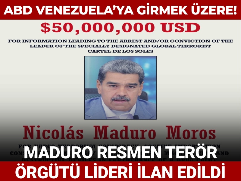 ABD Venezuela’ya girmeye hazırlanıyor: Maduro resmen terör örgütü lideri ilan edildi!
