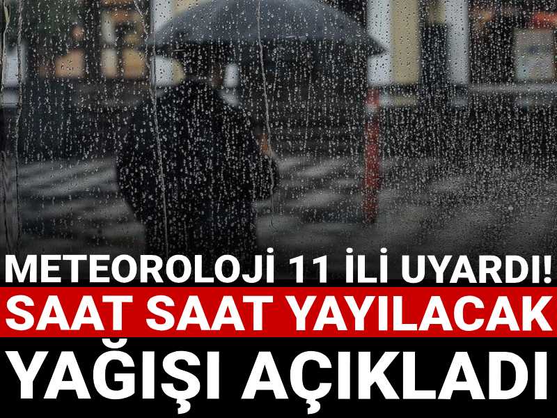 Meteoroloji 11 ili uyardı! Saat saat yayılacak yağışı açıkladı