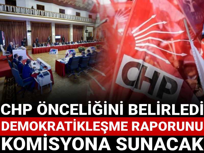 CHP önceliğini belirledi: Demokratikleşme raporunu komisyona sunacak