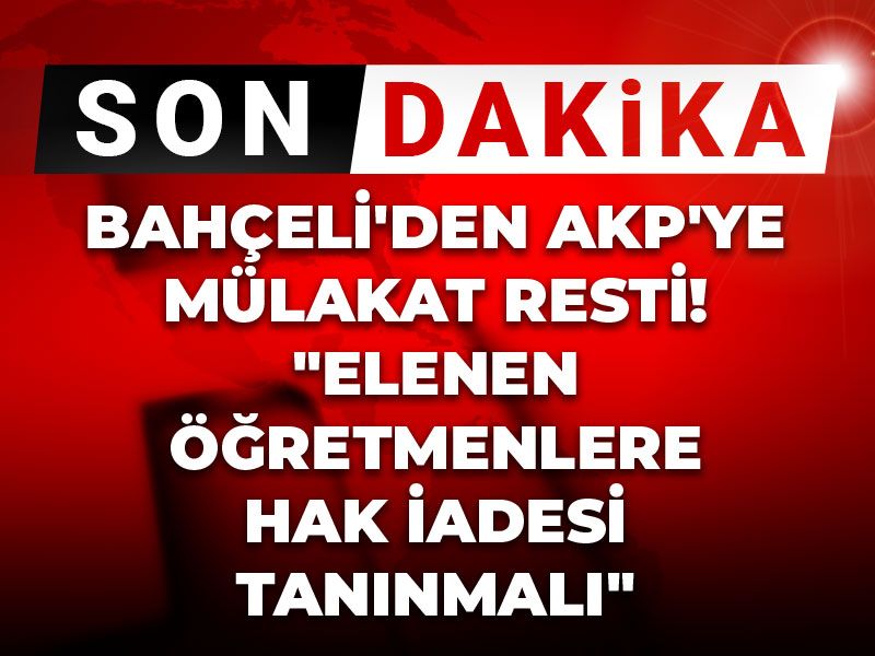 Son Dakika | Bahçeli'den AKP'ye mülakat resti! "Elenen öğretmenlere hak iadesi tanınmalı"