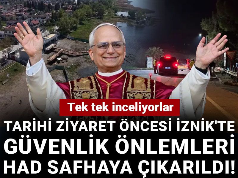 Tarihi ziyaret öncesi İznik'te güvenlik önlemleri had safhaya çıkarıldı! Tek tek inceliyorlar