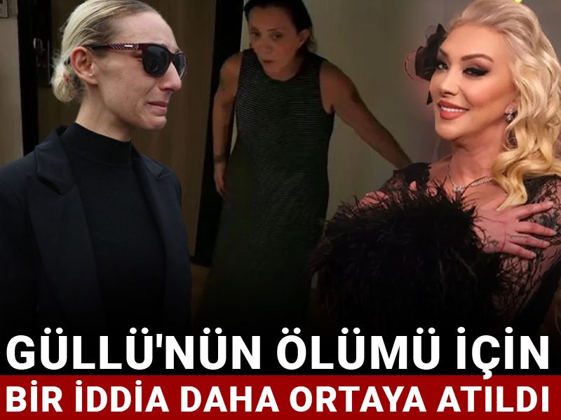 Güllü'nün ölümü için bir iddia daha ortaya atıldı
